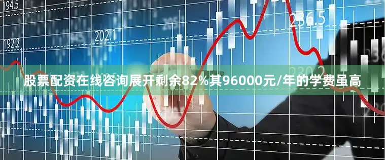 股票配资在线咨询展开剩余82%其96000元/年的学费虽高