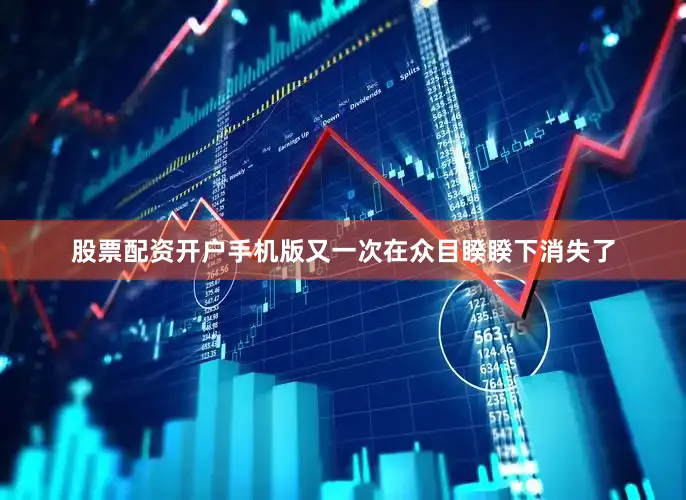 股票配资开户手机版又一次在众目睽睽下消失了