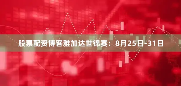 股票配资博客雅加达世锦赛：8月25日-31日