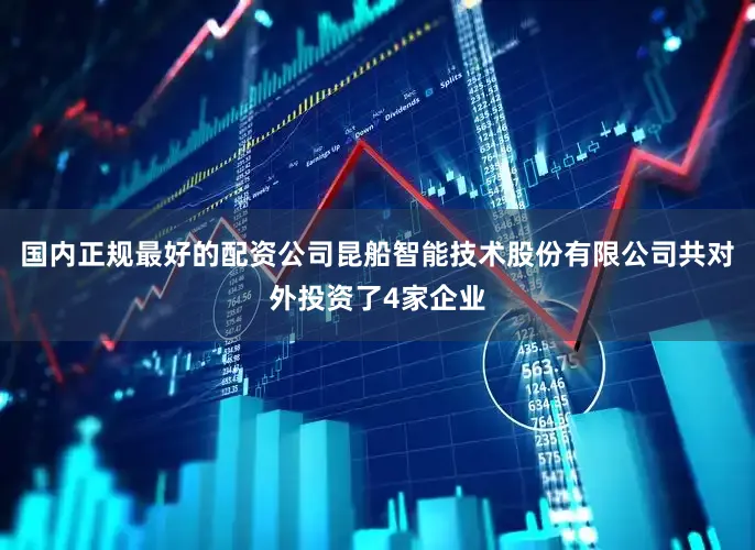 国内正规最好的配资公司昆船智能技术股份有限公司共对外投资了4家企业
