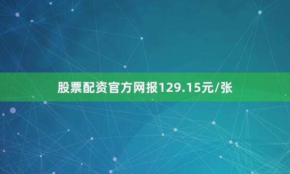 股票配资官方网报129.15元/张
