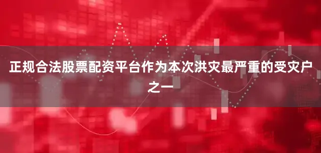 正规合法股票配资平台作为本次洪灾最严重的受灾户之一