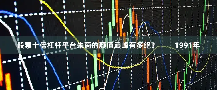 股票十倍杠杆平台朱茵的颜值巅峰有多绝？        1991年