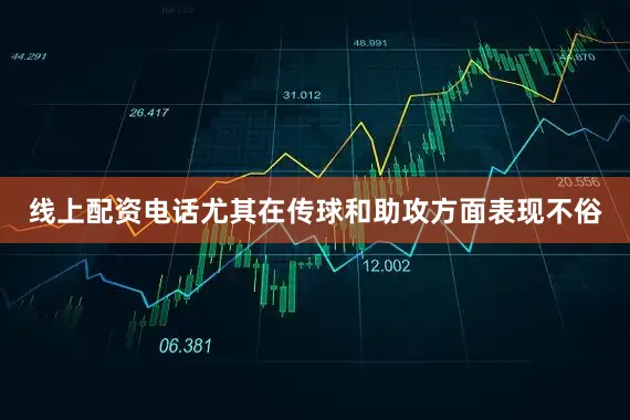 线上配资电话尤其在传球和助攻方面表现不俗